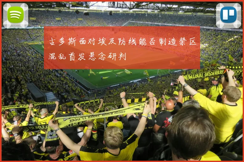 古多斯面对埃及防线能否制造禁区混乱首发悬念研判