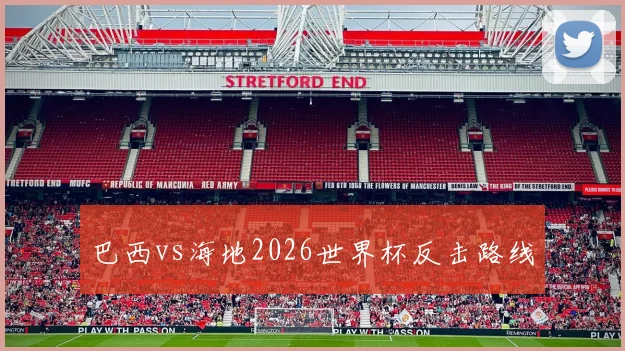 巴西vs海地2026世界杯反击路线