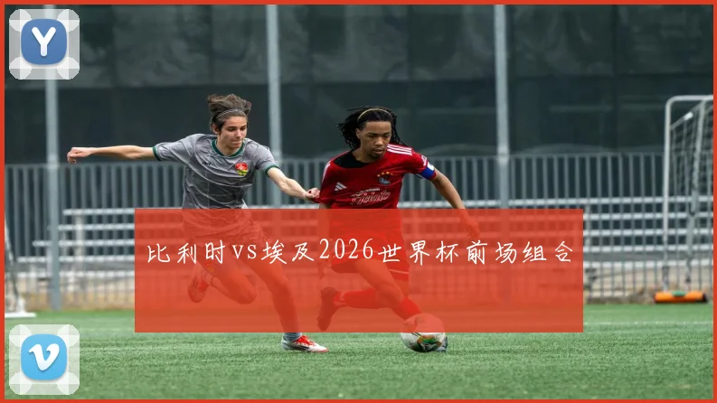 比利时vs埃及2026世界杯前场组合