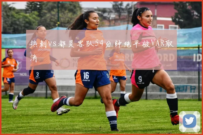 热刺vs都灵客队54分钟绝平被VAR取消