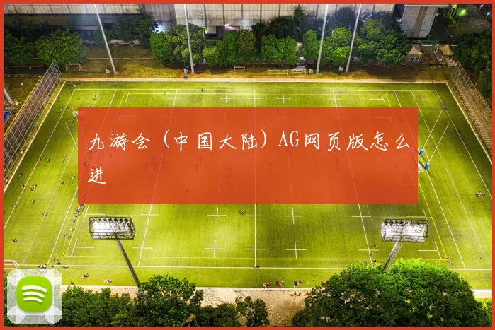 九游会 (中国大陆) AG网页版怎么进