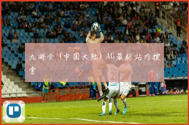 九游会 (中国大陆) AG最新站内搜索