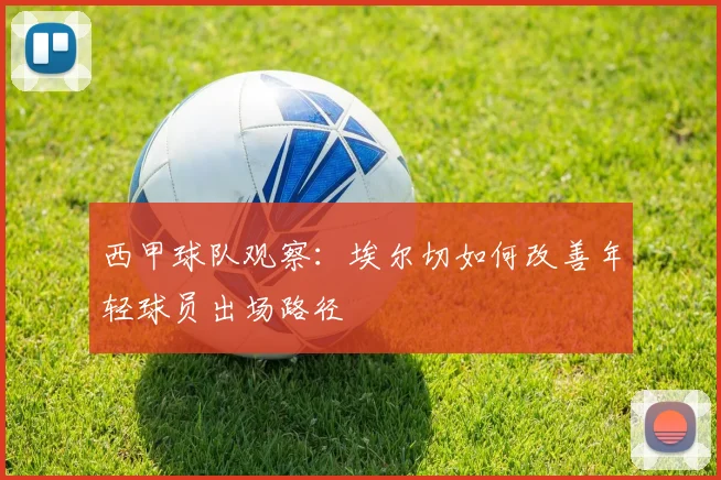 西甲球队观察:埃尔切如何改善年轻球员出场路径