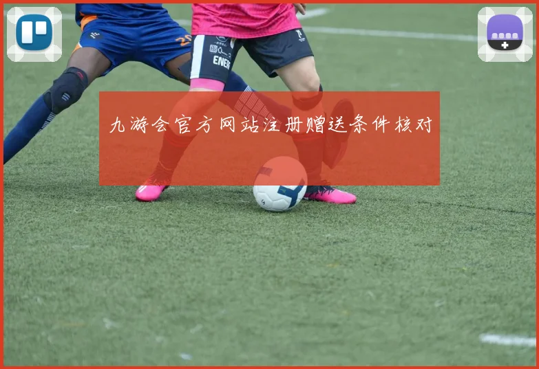 九游会官方网站注册赠送条件核对